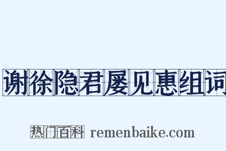 谢徐隐君屡见惠组词是什么意思的图片